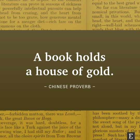 A book holds a house of gold. –Chinese Proverb