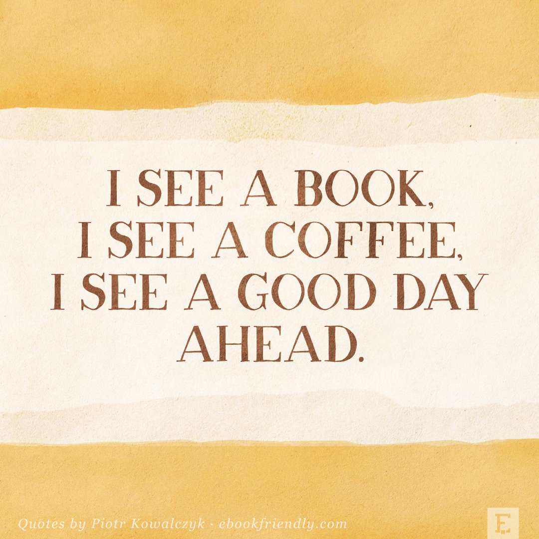 I see a book I see a coffee I see a good day ahead - quote by Piotr Kowalczyk